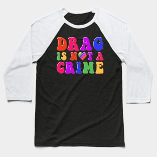 Drag is Not a Crime Equality Rainbow Pride LGBT Drag Queens Baseball T-Shirt